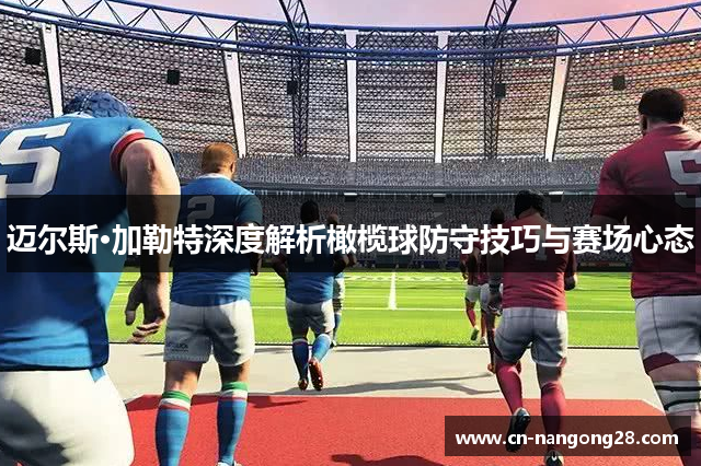 迈尔斯·加勒特深度解析橄榄球防守技巧与赛场心态