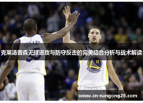 克莱汤普森无球进攻与防守反击的完美结合分析与战术解读