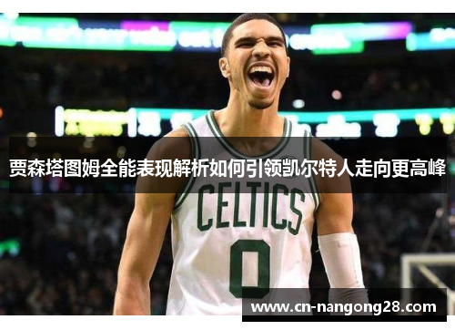 贾森塔图姆全能表现解析如何引领凯尔特人走向更高峰