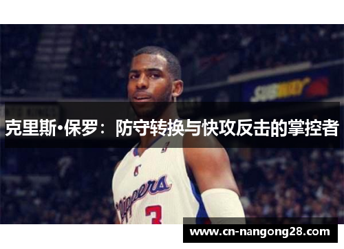 克里斯·保罗：防守转换与快攻反击的掌控者