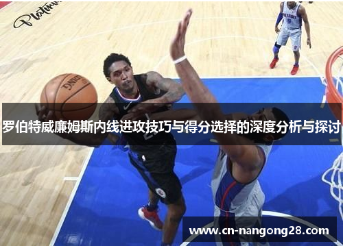 罗伯特威廉姆斯内线进攻技巧与得分选择的深度分析与探讨
