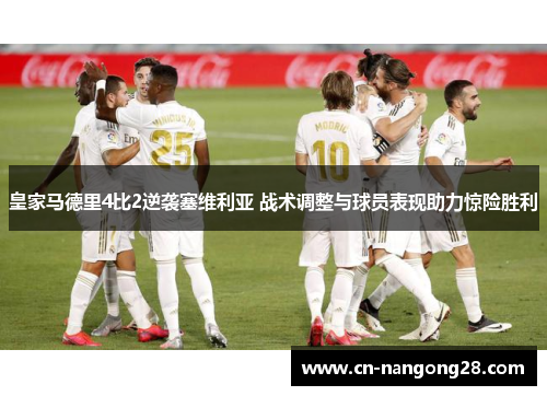 皇家马德里4比2逆袭塞维利亚 战术调整与球员表现助力惊险胜利