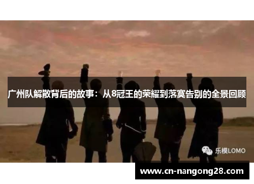广州队解散背后的故事：从8冠王的荣耀到落寞告别的全景回顾