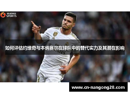 如何评估约维奇与本纳赛尔在球队中的替代实力及其潜在影响