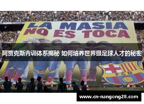 阿贾克斯青训体系揭秘 如何培养世界级足球人才的秘密